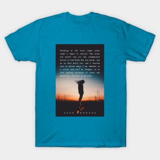 Jack Kerouac quote: Thinking of the stars night after night I begin to realize "The stars are words" and all the innumerable worlds in the Milky Way are words, and so is this world too. And I realize that no matter where I am, T-Shirt
